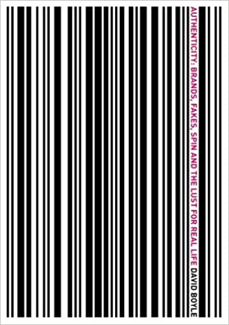 Authenticity Brands, Fakes, Spin and the Lust for Real Life David Boyle