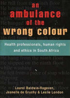 An Ambulance of the Wrong Colour: Health Professionals, Human Rights and Ethics in South Africa - Laurel Baldwin-Ragaven
