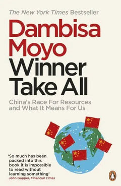 Winner Take All: China's Race for Resources and what it Means for Us - Dambisa Moyo