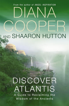 Discover Atlantis: A Guide to Reclaiming the Wisdom of the Ancients Diana Cooper & Shaaron Hutton