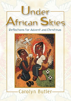 Under African Skies: Reflections for Advent and Christmas - Carolyn Butler