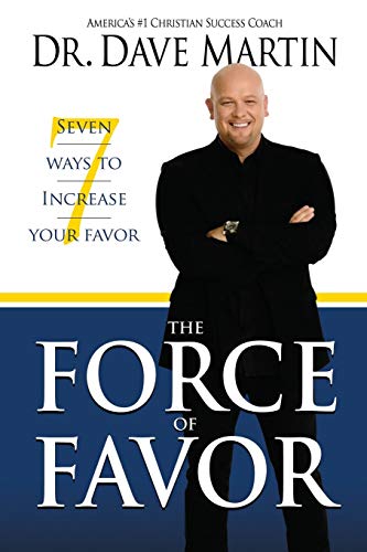 The Force of Favor: 7 Ways to Increase Your Favor - Dave Martin