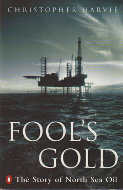 Fool's Gold: The Story of North Sea Oil - Christopher Harvie