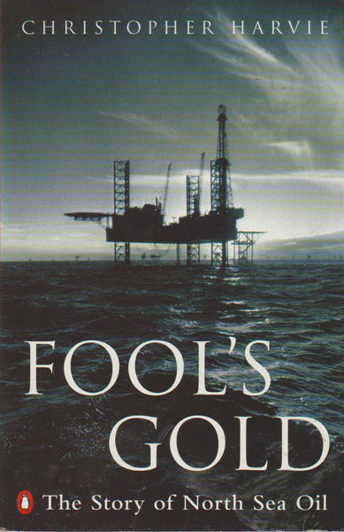 Fool's Gold: The Story of North Sea Oil - Christopher Harvie