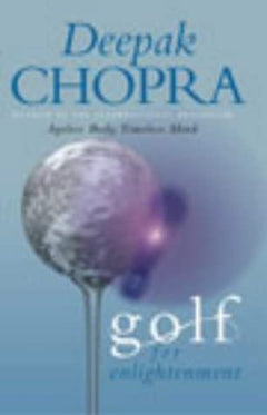 Golf for Enlightenment The Seven Lessons for the Game of Life Deepak Chopra