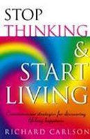 Stop thinking start living Richard Carlson