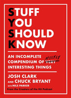 Stuff You Should Know: An Incomplete Compendium of Mostly Interesting Things - Josh Clark