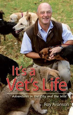 It's a Vet's Life: Adventures in the City and the Wild - Roy Aronson