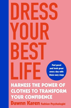 Dress Your Best Life: How Fashion Psychology Can Help Take Your Look - and Your Life - to the Next Level - Dawnn Karen