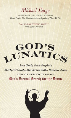 God's Lunatics: Lost Souls, False Prophets, Martyred Saints, Murderous Cults, Demonic Nuns - Michael Largo