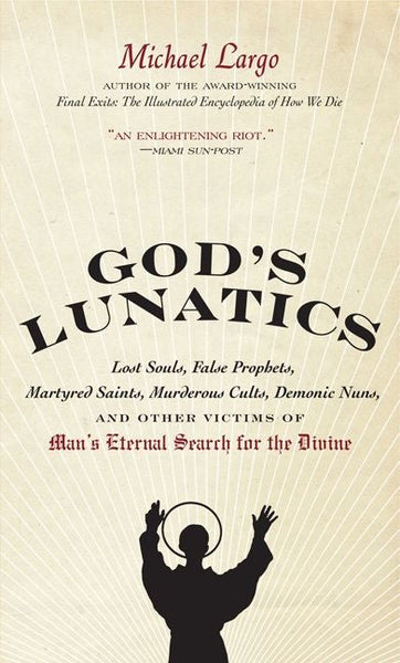 God's Lunatics: Lost Souls, False Prophets, Martyred Saints, Murderous Cults, Demonic Nuns - Michael Largo