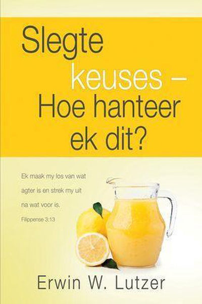 Slegte Keuses: Hoe Hanteer Ek Dit - Erwin W. Lutzer