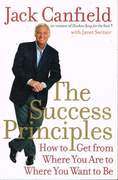 The Success Principles: How to Get from Where You Are to Where You Want to Be - Jack Canfield