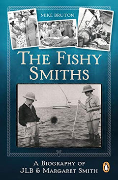 The Fishy Smiths: A Biography of Jlb and Margaret Smith - Mike Bruton