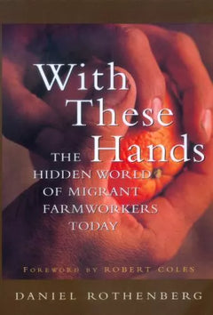 With These Hands: The Hidden World of Migrant Farmworkers Today - Daniel Rothenberg