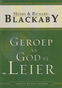 Geroep as God se leier: leer uit die lewe van Josua - Henry T. Blackaby & Richard Blackaby & Lizel Grobbelaar