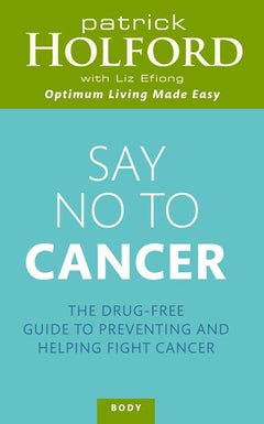 Say No to Cancer The Drug-Free Guide to Preventing and Helping Fight Cancer Patrick Holford