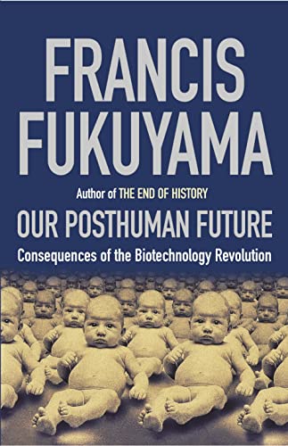 Our Posthuman Future: Consequences of the Biotechnology Revolution - Francis Fukuyama