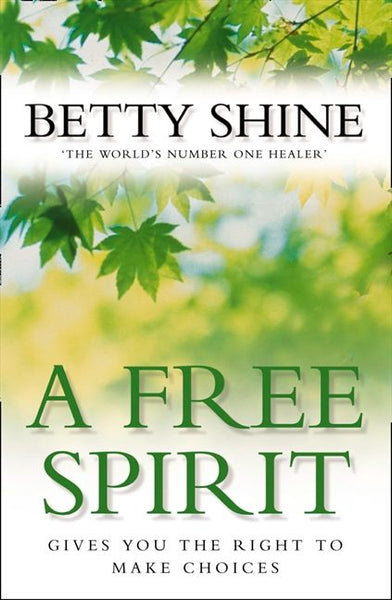 A Free Spirit Gives You the Right to Make Choices Betty Shine