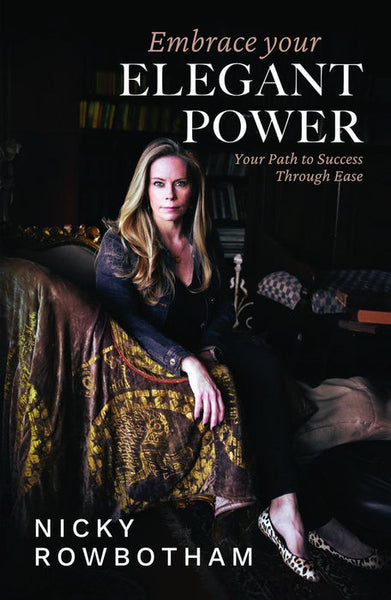 Embrace Your Elegant Power: Your Path to Success Through Ease - Nicky Rowbotham