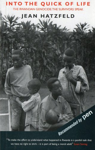 Into the Quick of Life: The Rwandan Genocide: the Survivors Speak - Jean Hatzfeld