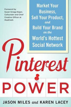 Pinterest Power: Market Your Business, Sell Your Product, and Build Your Brand on the World's Hottest Social Network - Jason Miles & Karen Lacey