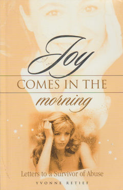Joy Comes in the Morning: Letters to a Survivor of Abuse - Yvonne Retief & Sylvia Grobbelaar