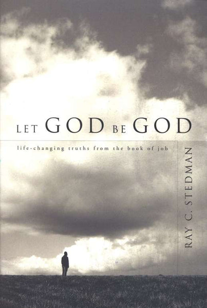 Let God Be God: Life-Changing Truths from the Book of Job - Ray C. Stedman