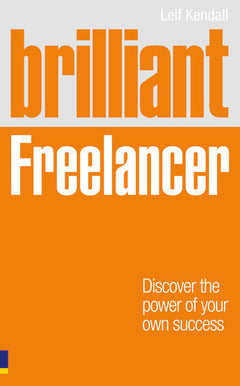 Brilliant Freelancer: Discover the Power of Your Own Success - Leif Kendall