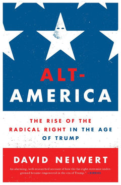 Alt-America: The Rise of the Radical Right in the Age of Trump - David Neiwert