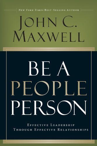 Be a People Person: Effective Leadership Through Interpersonal Relationships - John C. Maxwell
