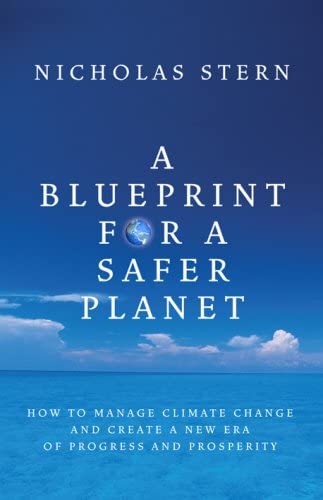 A Blueprint for a Safer Planet How to Manage Climate Change and Create a New Era of Progress and Prosperity Nicholas Stern