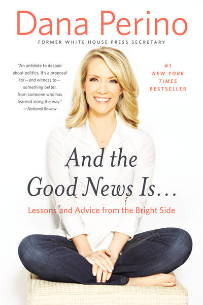 And the Good News Is...: Lessons and Advice from the Bright Side - Dana Perino