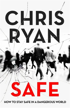 Safe How to Stay Safe in a Dangerous World Chris Ryan