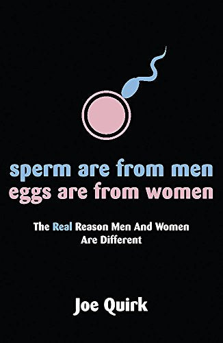 Sperm Are From Men, Eggs Are From Women: The Real Reason Men and Women Are Different - Joe Quirk