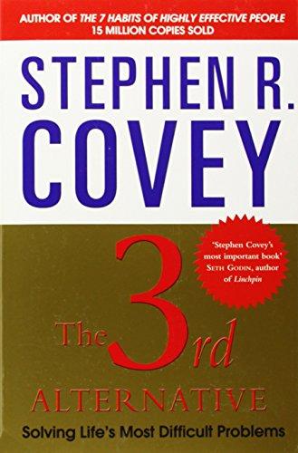 The 3rd Alternative: Solving Life's Most Difficult Problems Stephen R. Covey