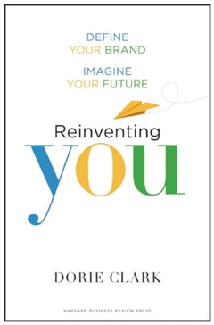 Reinventing You: Define Your Brand, Imagine Your Future - Dorie Clark
