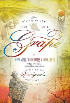Grape: Stories Of The Vineyards In South Africa - Jeanne Viall & Wilmot James & Jakes Gerwel