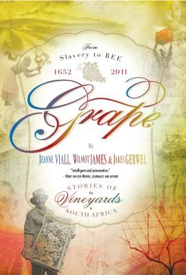 Grape: Stories Of The Vineyards In South Africa - Jeanne Viall & Wilmot James & Jakes Gerwel