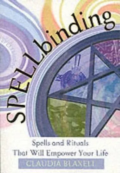 Spellbinding: Spells and Rituals That Will Empower Your Life - Claudia Blaxell