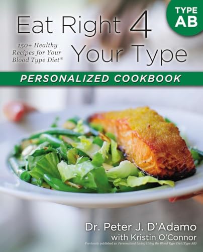 Eat Right 4 Your Type Personalized Cookbook Type AB 150+ Healthy Recipes For Your Blood Type Diet Dr. Peter J. D'Adamo Kristin O'Connor