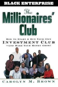 The Millionaires' Club: How to Start and Run Your Own Investment Club -- and Make Your Money Grow! - Carolyn M. Brown