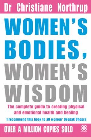 Women's Bodies, Women's Wisdom: The Complete Guide to Women's Health and Wellbeing - Christiane Northrup & Sara Miller