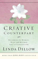 Creative Counterpart: Becoming the Woman, Wife, and Mother You've Longed to Be Linda Dillow