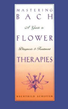 Mastering Bach Flower Therapies - Mechthild Scheffer