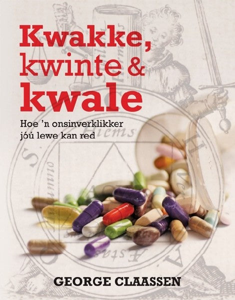 Kwakke, kwinte & kwale: hoe 'n onsinverklikker jou lewe kan red - George Claassen