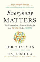 Everybody Matters The Extraordinary Power of Caring for Your People Like Family Bob Chapman Raj Sisodia