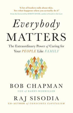 Everybody Matters The Extraordinary Power of Caring for Your People Like Family Bob Chapman Raj Sisodia