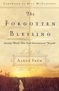 The Forgotten Blessing: Ancient Words That Heal Generational Wounds - Aaron Fruh