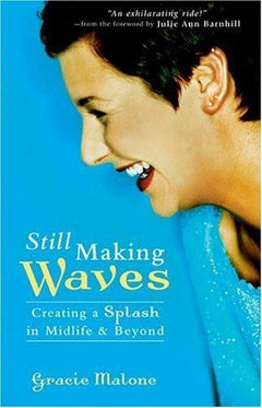 Still Making Waves: Creating a Splash in Midlife & Beyond Gracie Malone